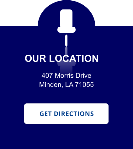 OUR LOCATION 407 Morris Drive Minden, LA 71055 GET DIRECTIONS GET DIRECTIONS